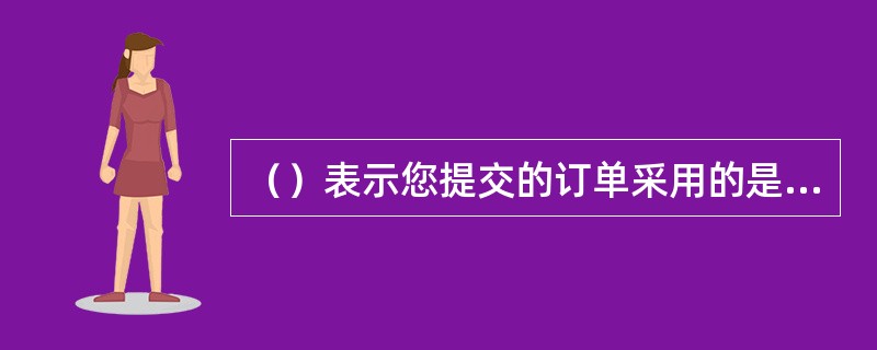 （）表示您提交的订单采用的是货到付款方式，并且已经被商店的订单处理员视为有效订单