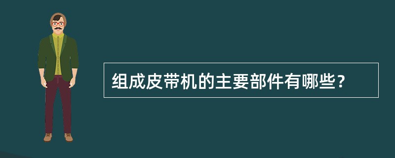 组成皮带机的主要部件有哪些？