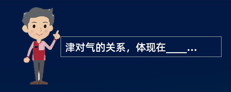 津对气的关系，体现在_______、_______。