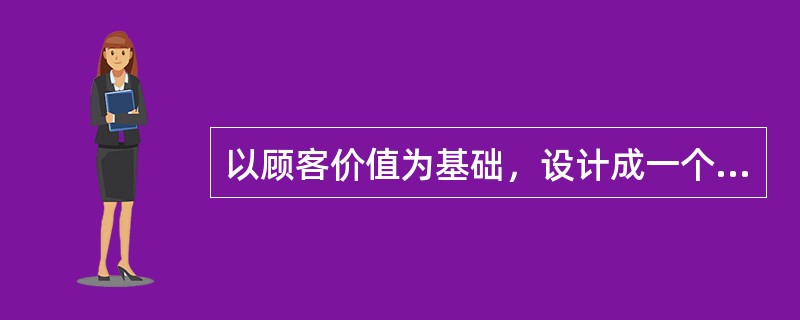 以顾客价值为基础，设计成一个服务价值传递系统，通过这个系统与顾客建立紧密联系的关