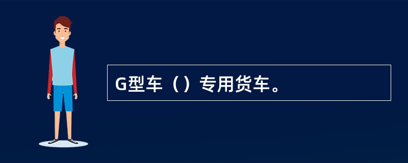 G型车（）专用货车。