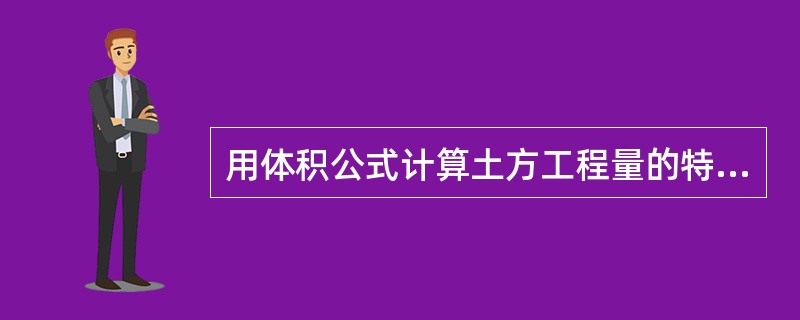 用体积公式计算土方工程量的特点是（）。