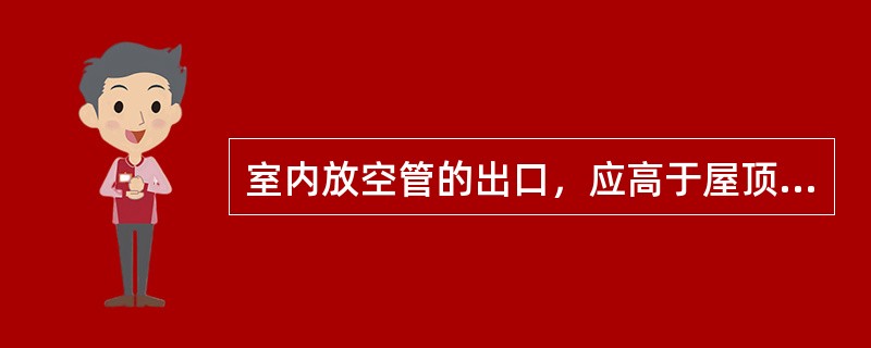 室内放空管的出口，应高于屋顶2米以上。