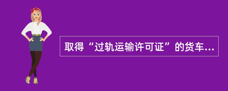 取得“过轨运输许可证”的货车有什么标记？