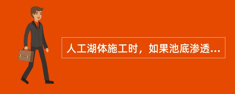 人工湖体施工时，如果池底渗透力大于（）时，必须采取工程措施设置防漏层。