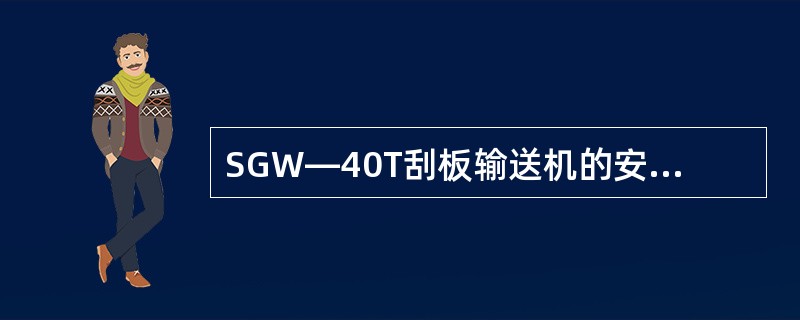 SGW—40T刮板输送机的安装步骤是（）