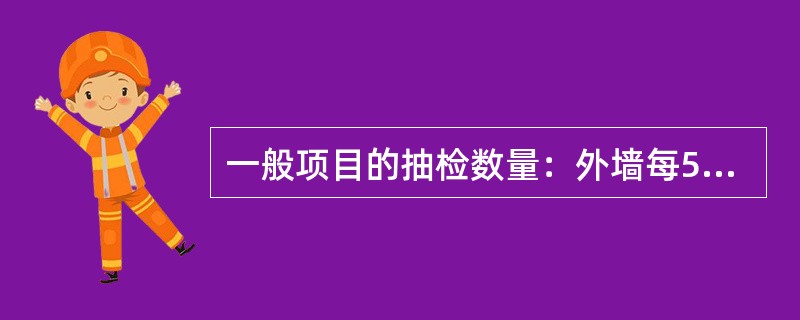 一般项目的抽检数量：外墙每50m抽查一处，每处3~5m，且不应少于3处。