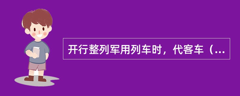 开行整列军用列车时，代客车（）辆可开行军用列车。