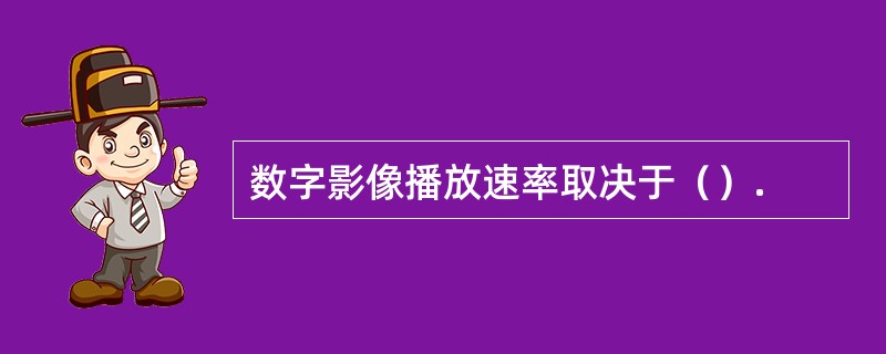 数字影像播放速率取决于（）.