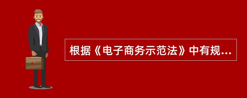 根据《电子商务示范法》中有规定，电子合同（）