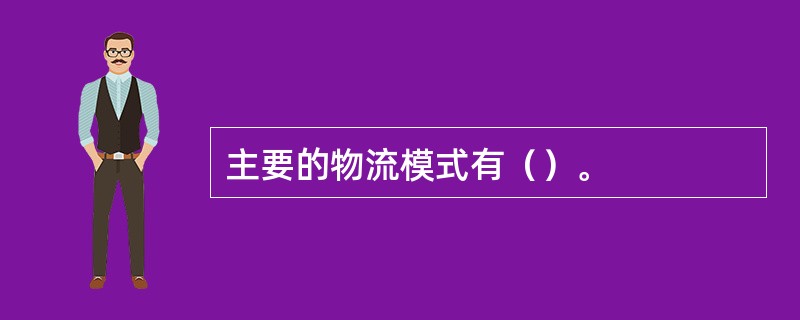 主要的物流模式有（）。