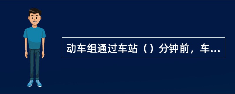 动车组通过车站（）分钟前，车站平过道监护人员必须上岗监护。