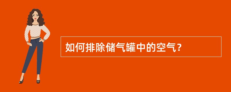 如何排除储气罐中的空气？