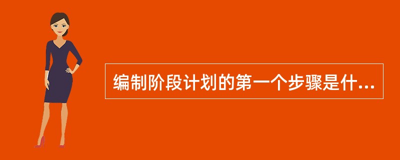 编制阶段计划的第一个步骤是什么？