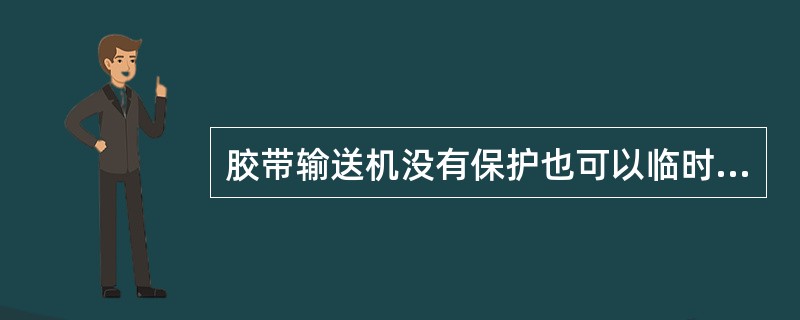 胶带输送机没有保护也可以临时开。