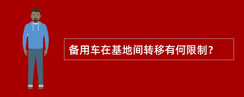 备用车在基地间转移有何限制？