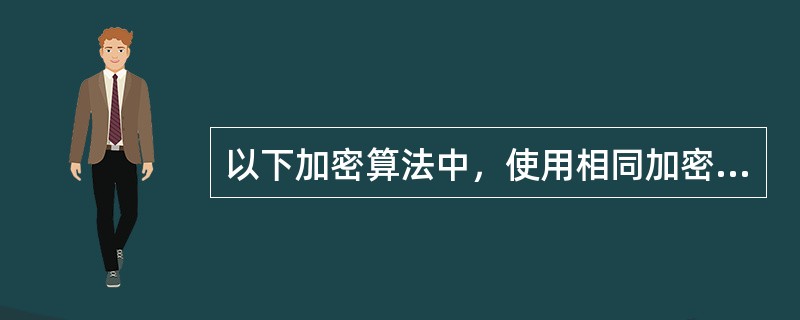 以下加密算法中，使用相同加密密钥和解密密钥的是（）