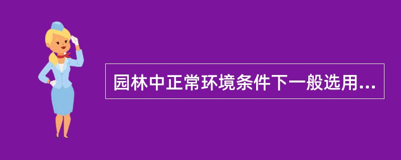 园林中正常环境条件下一般选用（）灯具。