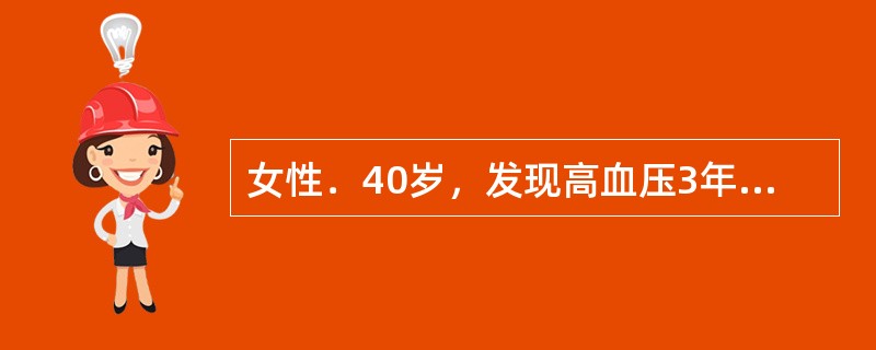 女性．40岁，发现高血压3年，血压经常维持在180／100mmHg，伴口千、多尿