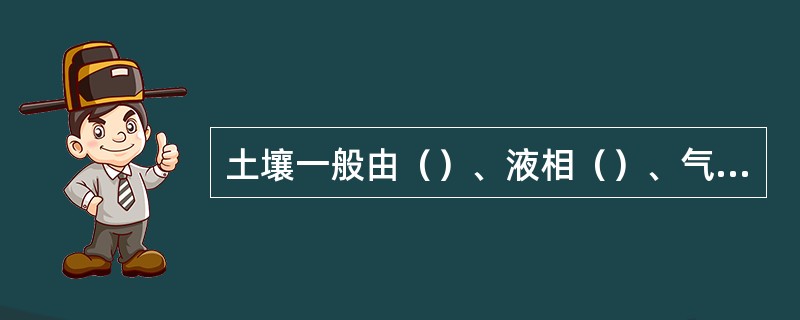 土壤一般由（）、液相（）、气相（）三部分组成。