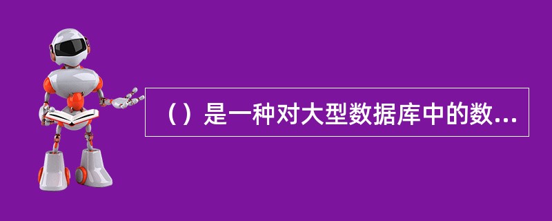 （）是一种对大型数据库中的数据的自动化、探索分析和建模的过程。