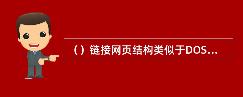 （）链接网页结构类似于DOS目录结构，首页链接指向一级页面，一级页面下面的链接指