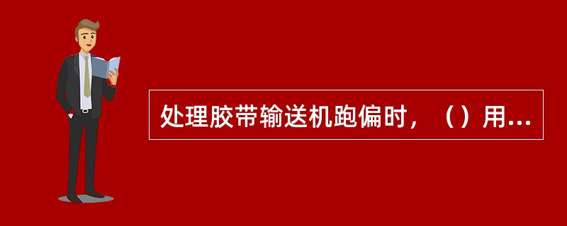 处理胶带输送机跑偏时，（）用手脚及身体其它部位触摸皮带。