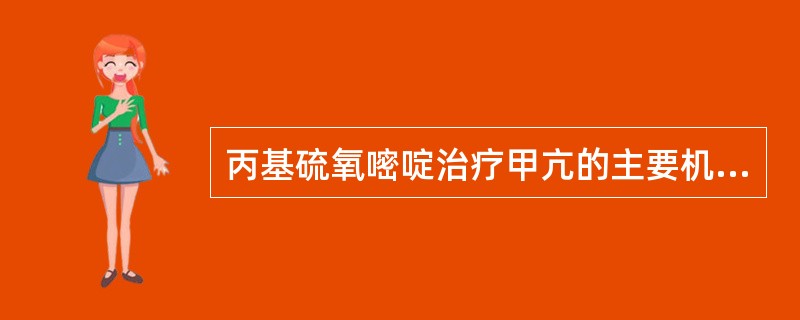 丙基硫氧嘧啶治疗甲亢的主要机理是：（）