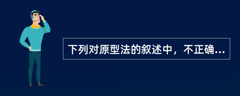 下列对原型法的叙述中，不正确的是（）。