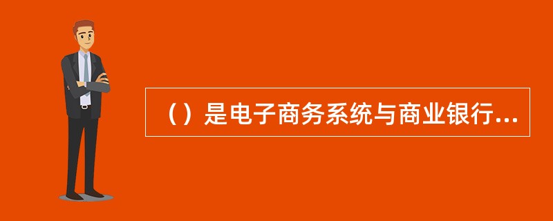 （）是电子商务系统与商业银行之间实现支付信息交互的接口。