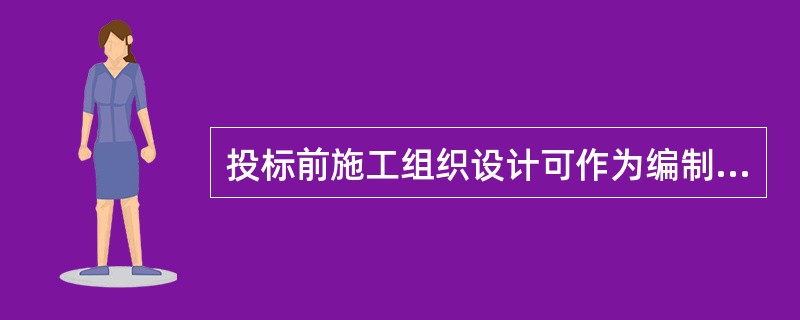 投标前施工组织设计可作为编制投标书的依据，以（）为目的。
