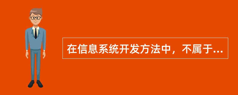 在信息系统开发方法中，不属于结构化方法指导思想的是（）。