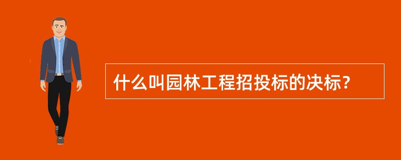 什么叫园林工程招投标的决标？