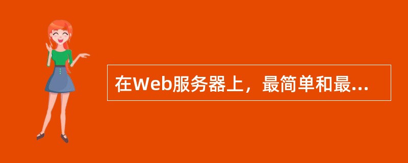 在Web服务器上，最简单和最常用的体系结构是完全依靠（）来提供用户界面内容。