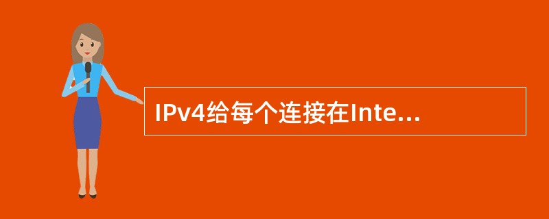 IPv4给每个连接在Internet上的主机分配的一个唯一的（）地址。