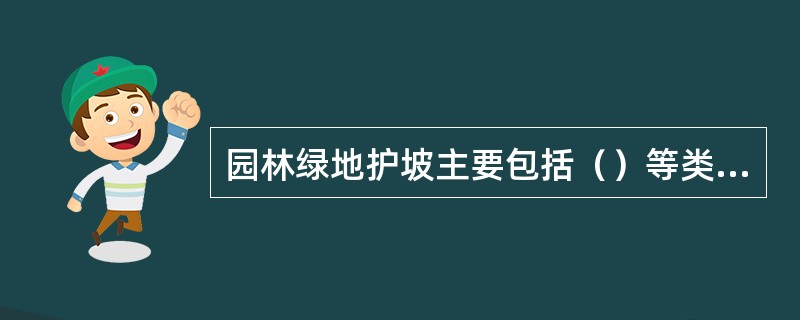 园林绿地护坡主要包括（）等类型。