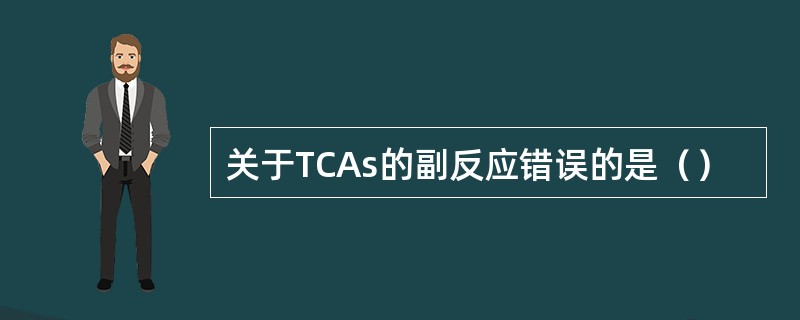 关于TCAs的副反应错误的是（）