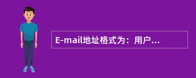 E-mail地址格式为：用户名@主机域名，传送邮件时必须将主机域名转换成IP地址