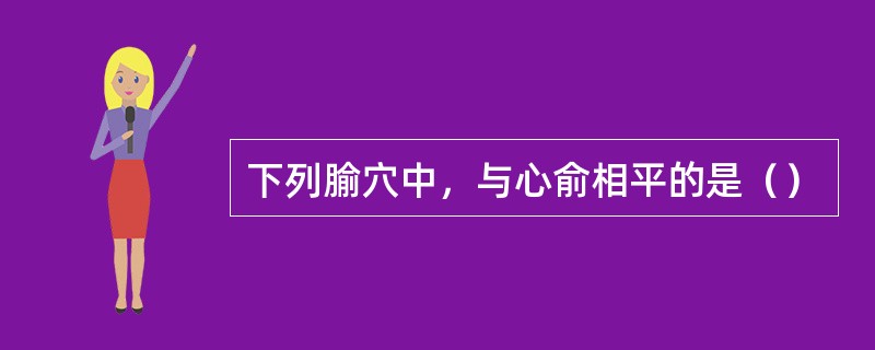 下列腧穴中，与心俞相平的是（）