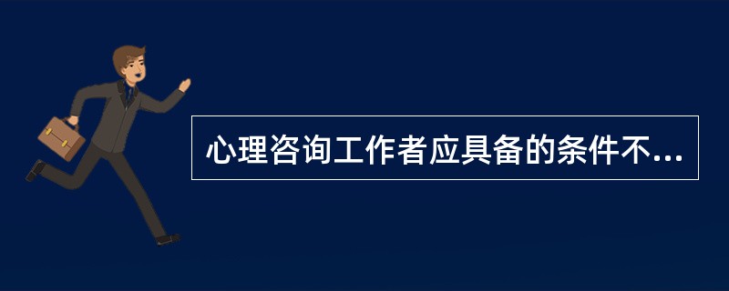 心理咨询工作者应具备的条件不包括（）