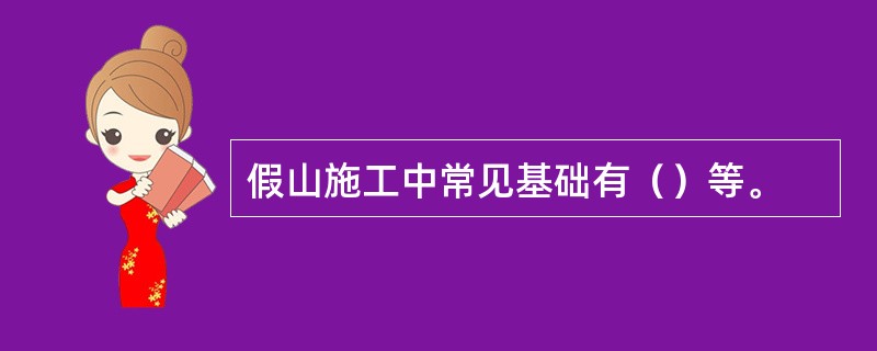 假山施工中常见基础有（）等。