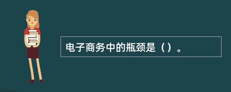 电子商务中的瓶颈是（）。