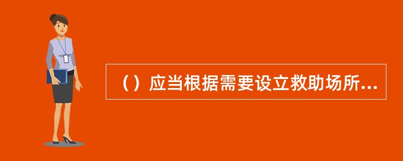 （）应当根据需要设立救助场所，对流浪乞讨等生活无着未成年人实施救助，承担临时监护