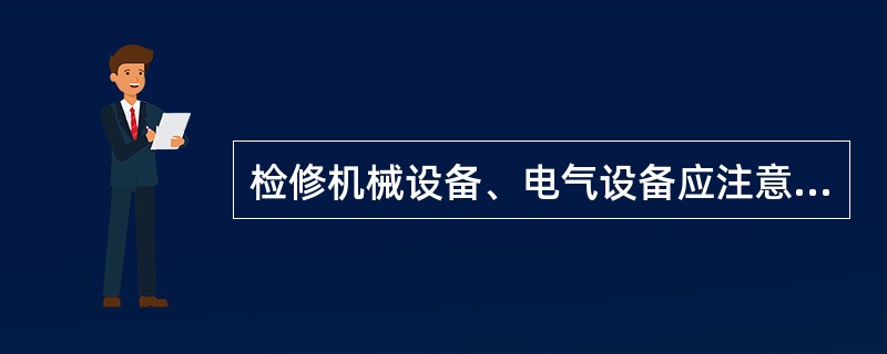 检修机械设备、电气设备应注意什么？