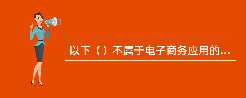 以下（）不属于电子商务应用的价值体现.