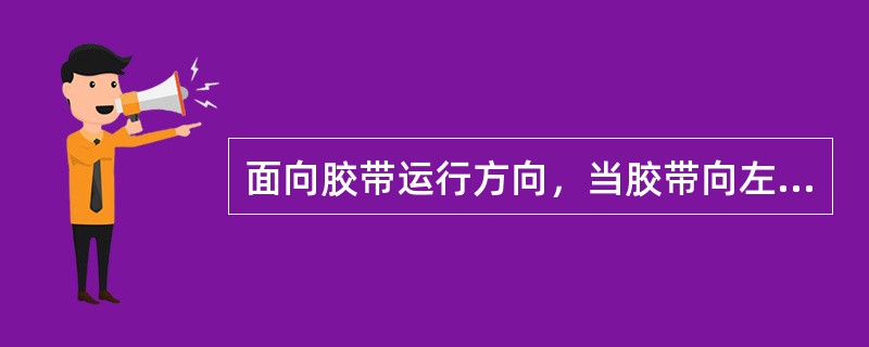 面向胶带运行方向，当胶带向左跑偏时，可将托辊（）端向前摆或将右端向后摆当胶带向右