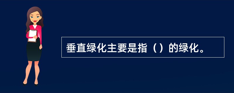 垂直绿化主要是指（）的绿化。