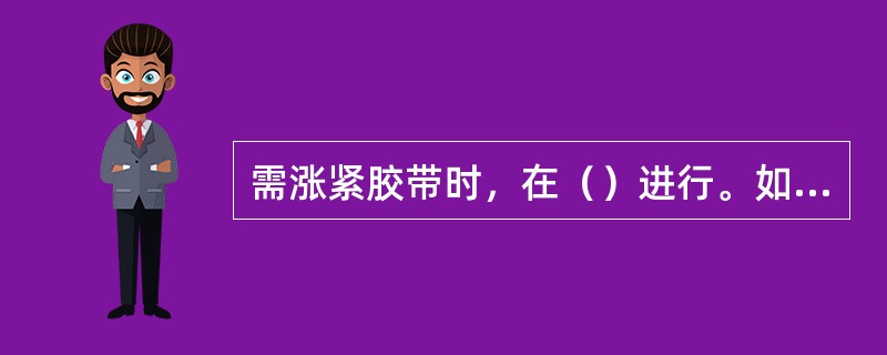 需涨紧胶带时，在（）进行。如不能正常运行，则应随涨紧绞车正转紧绳不断点动胶带，直