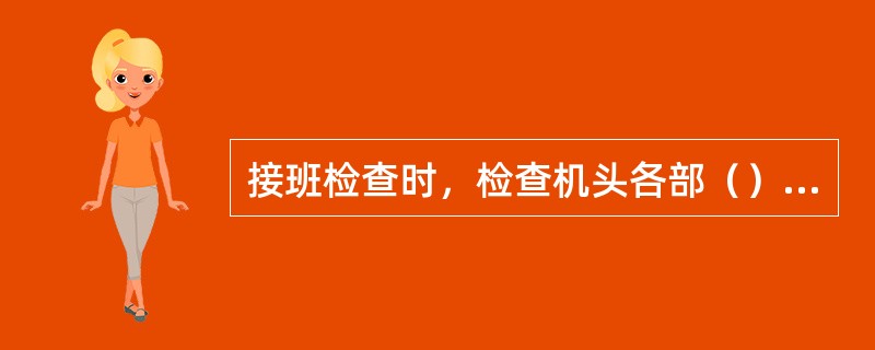 接班检查时，检查机头各部（）是否可靠。