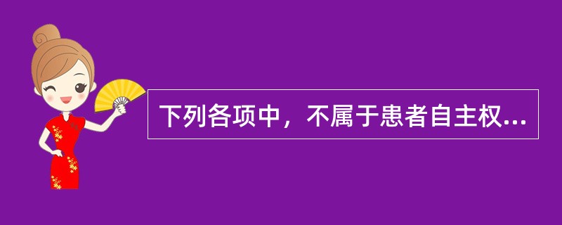 下列各项中，不属于患者自主权的是（）